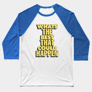 Whats The Best That Could Happen in Blue Yellow and White Baseball T-Shirt